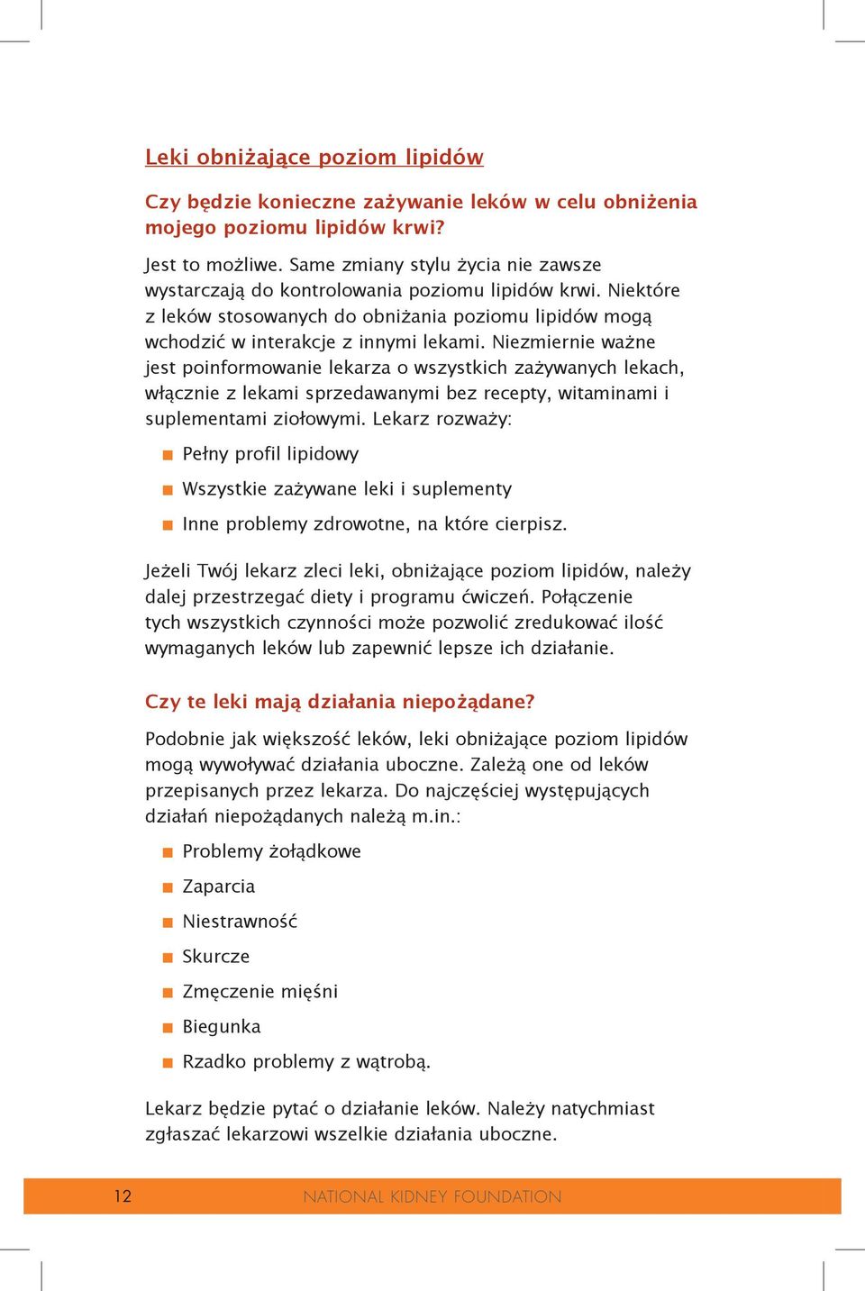Niezmiernie ważne jest poinformowanie lekarza o wszystkich zażywanych lekach, włącznie z lekami sprzedawanymi bez recepty, witaminami i suplementami ziołowymi. Lekarz rozważy: n.