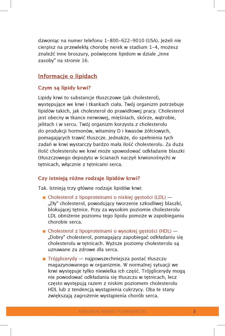 Twój organizm potrzebuje lipidów takich, jak cholesterol do prawidłowej pracy. Cholesterol jest obecny w tkance nerwowej, mięśniach, skórze, wątrobie, jelitach i w sercu.