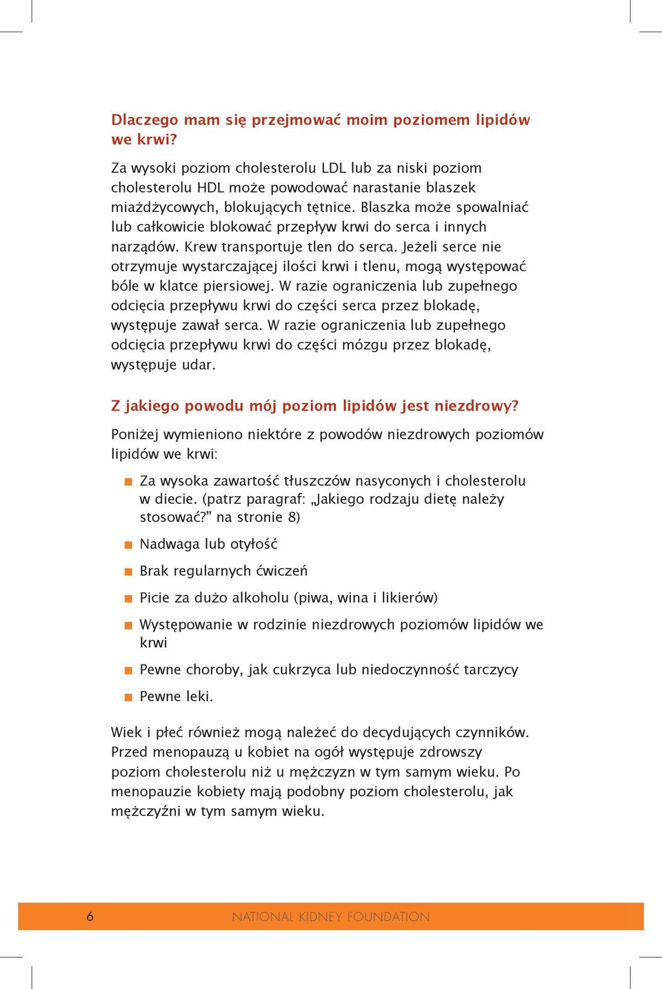 Jeżeli serce nie otrzymuje wystarczającej ilości krwi i tlenu, mogą występować bóle w klatce piersiowej.