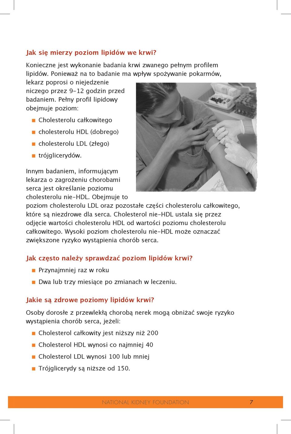 cholesterolu HDL (dobrego) n. cholesterolu LDL (złego) n. trójglicerydów. Innym badaniem, informującym lekarza o zagrożeniu chorobami serca jest określanie poziomu cholesterolu nie-hdl.
