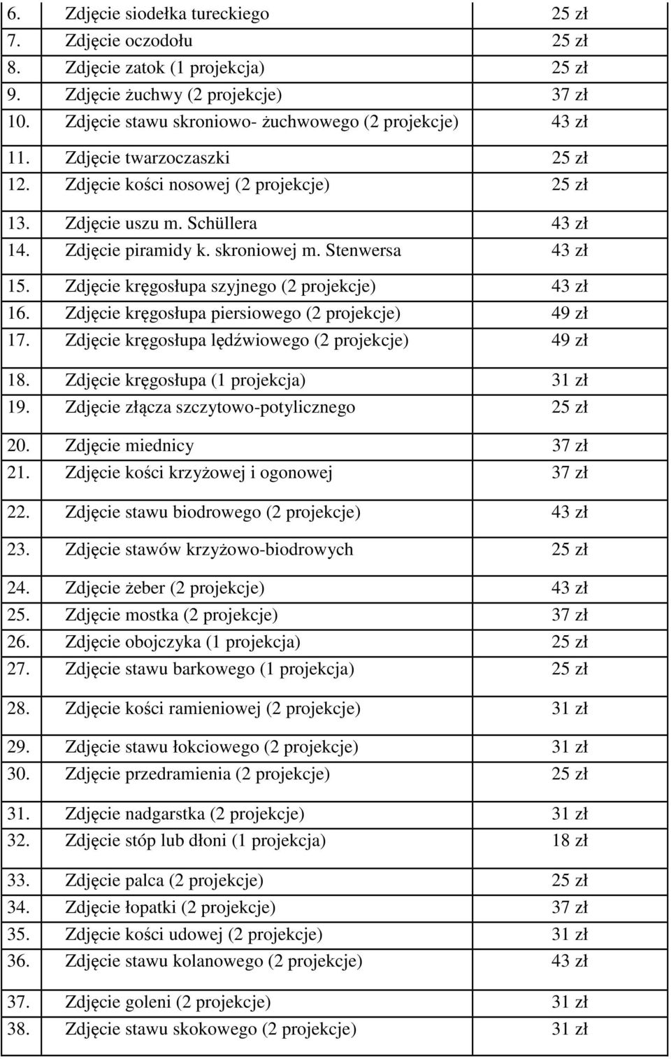 skroniowej m. Stenwersa 43 zł 15. Zdjęcie kręgosłupa szyjnego (2 projekcje) 43 zł 16. Zdjęcie kręgosłupa piersiowego (2 projekcje) 49 zł 17. Zdjęcie kręgosłupa lędźwiowego (2 projekcje) 49 zł 18.