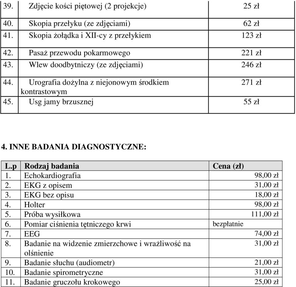 p Rodzaj badania Cena (zł) 1. Echokardiografia 98,00 zł 2. EKG z opisem 31,00 zł 3. EKG bez opisu 18,00 zł 4. Holter 98,00 zł 5. Próba wysiłkowa 111,00 zł 6.