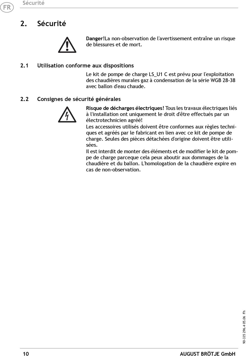 1 Utilisation conforme aux dispositions Le kit de pompe de charge LS_U1 C est prévu pour l'exploitation des chaudières murales gaz à condensation de la série WGB 28