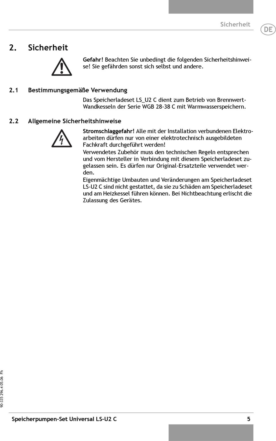 Verwendetes Zubehör muss den technischen Regeln entsprechen und vom Hersteller in Verbindung mit diesem Speicherladeset zugelassen sein. Es dürfen nur Original-Ersatzteile verwendet werden.
