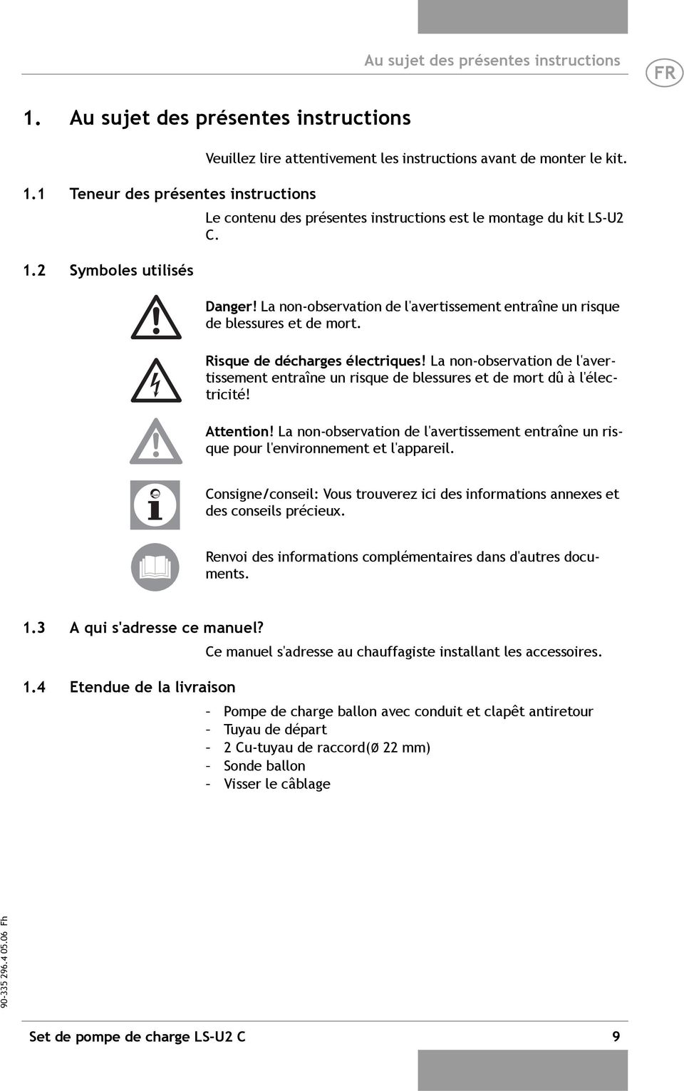 La non-observation de l'avertissement entraîne un risque de blessures et de mort. Risque de décharges électriques!