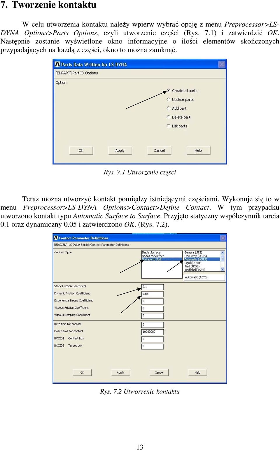 1 Utworzenie części Teraz można utworzyć kontakt pomiędzy istniejącymi częściami. Wykonuje się to w menu Preprocessor>LS-DYNA Options>Contact>Define Contact.