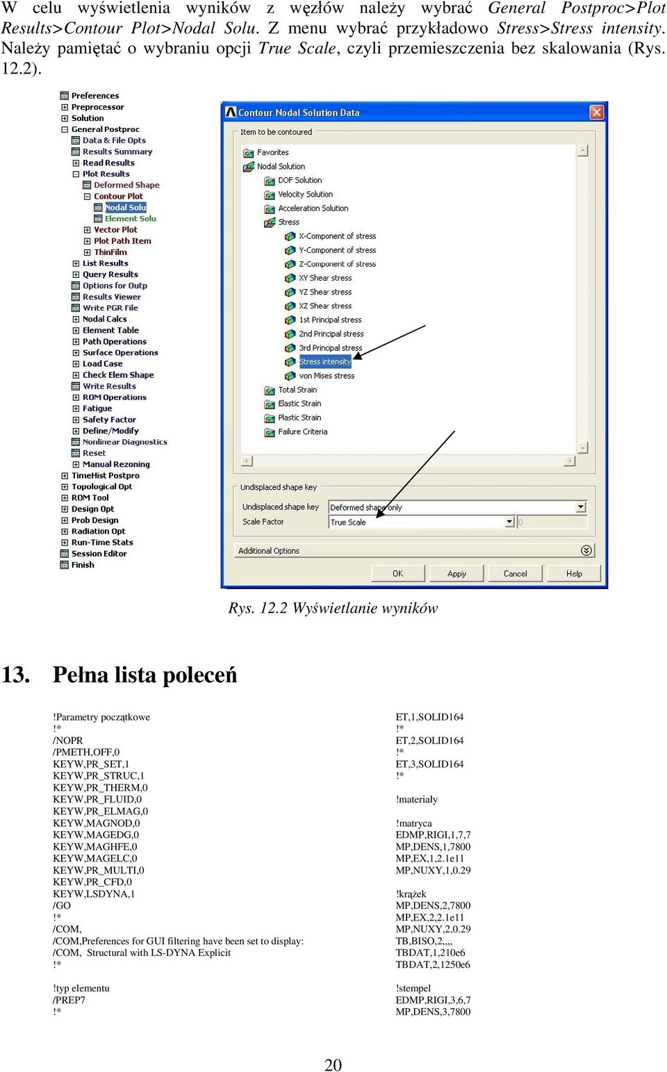 parametry początkowe /NOPR /PMETH,OFF,0 KEYW,PR_SET,1 KEYW,PR_STRUC,1 KEYW,PR_THERM,0 KEYW,PR_FLUID,0 KEYW,PR_ELMAG,0 KEYW,MAGNOD,0 KEYW,MAGEDG,0 KEYW,MAGHFE,0 KEYW,MAGELC,0 KEYW,PR_MULTI,0