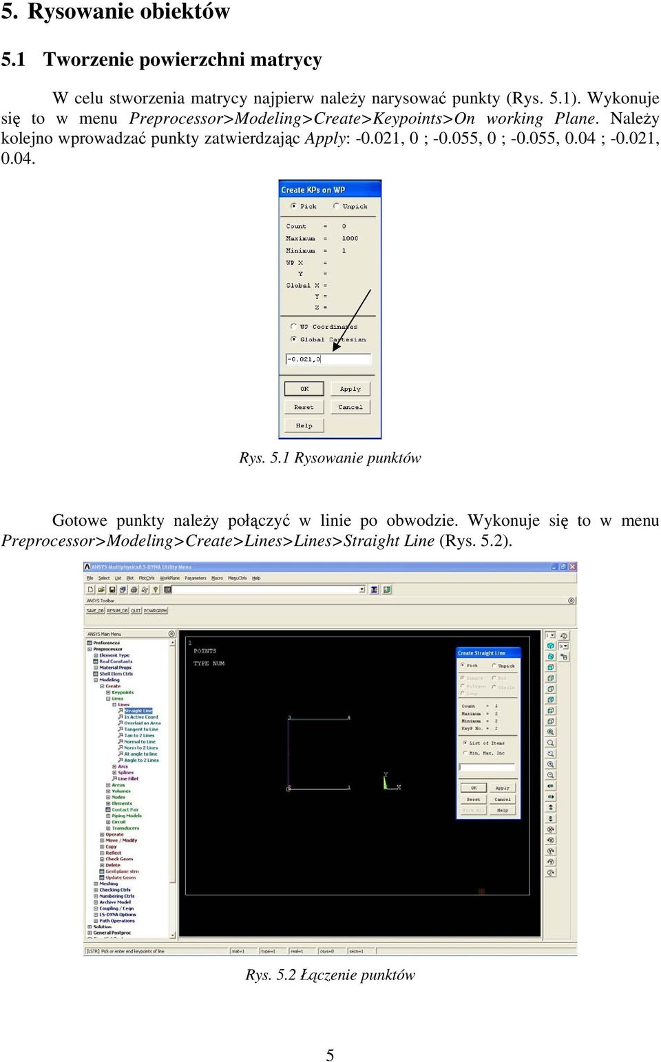 Należy kolejno wprowadzać punkty zatwierdzając Apply: -0.021, 0 ; -0.055, 0 ; -0.055, 0.04 ; -0.021, 0.04. Rys. 5.
