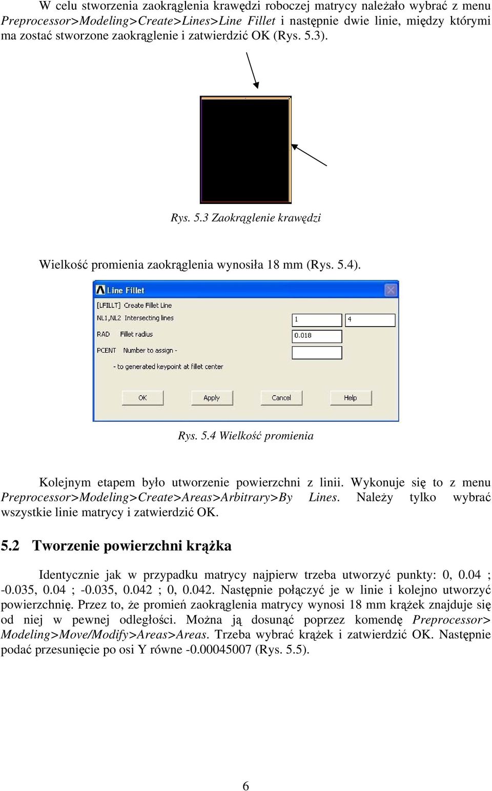 Wykonuje się to z menu Preprocessor>Modeling>Create>Areas>Arbitrary>By Lines. Należy tylko wybrać wszystkie linie matrycy i zatwierdzić OK. 5.