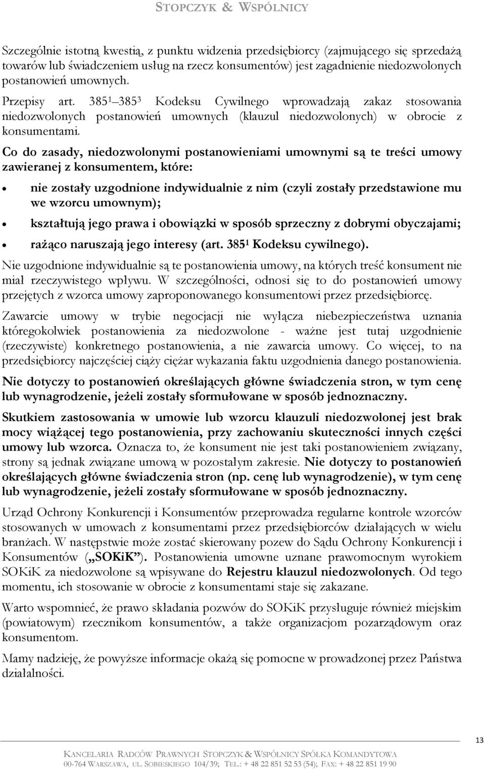 Co do zasady, niedozwolonymi postanowieniami umownymi są te treści umowy zawieranej z konsumentem, które: nie zostały uzgodnione indywidualnie z nim (czyli zostały przedstawione mu we wzorcu