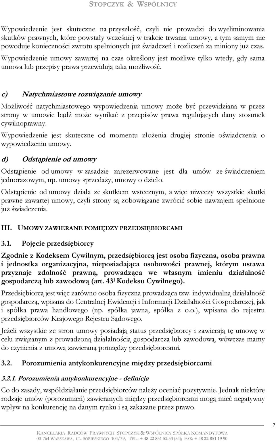 c) Natychmiastowe rozwiązanie umowy Możliwość natychmiastowego wypowiedzenia umowy może być przewidziana w przez strony w umowie bądź może wynikać z przepisów prawa regulujących dany stosunek