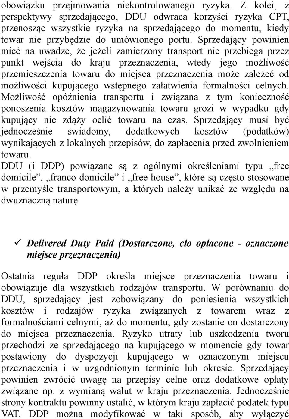 Sprzedający powinien mieć na uwadze, że jeżeli zamierzony transport nie przebiega przez punkt wejścia do kraju przeznaczenia, wtedy jego możliwość przemieszczenia towaru do miejsca przeznaczenia może