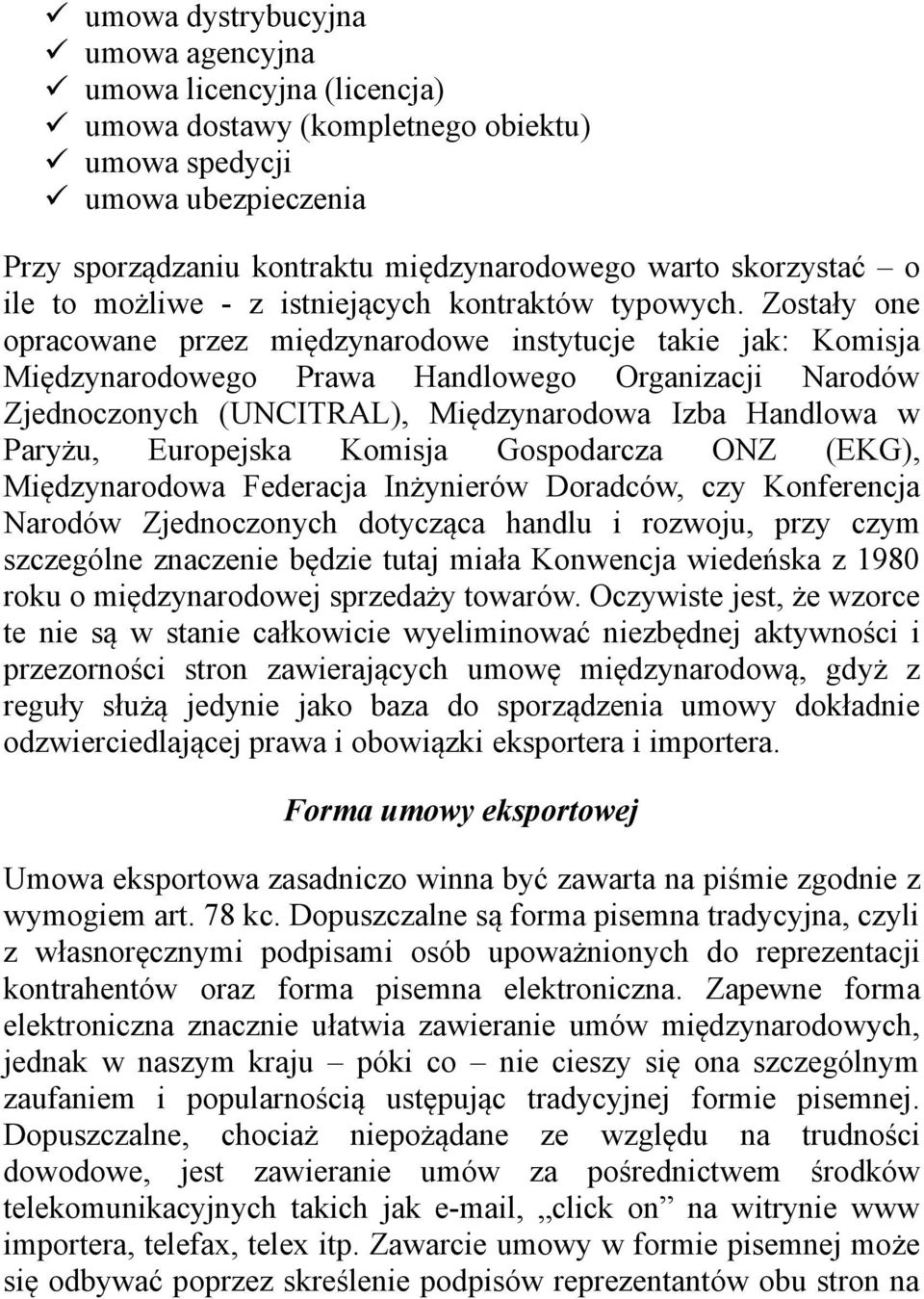 Zostały one opracowane przez międzynarodowe instytucje takie jak: Komisja Międzynarodowego Prawa Handlowego Organizacji Narodów Zjednoczonych (UNCITRAL), Międzynarodowa Izba Handlowa w Paryżu,