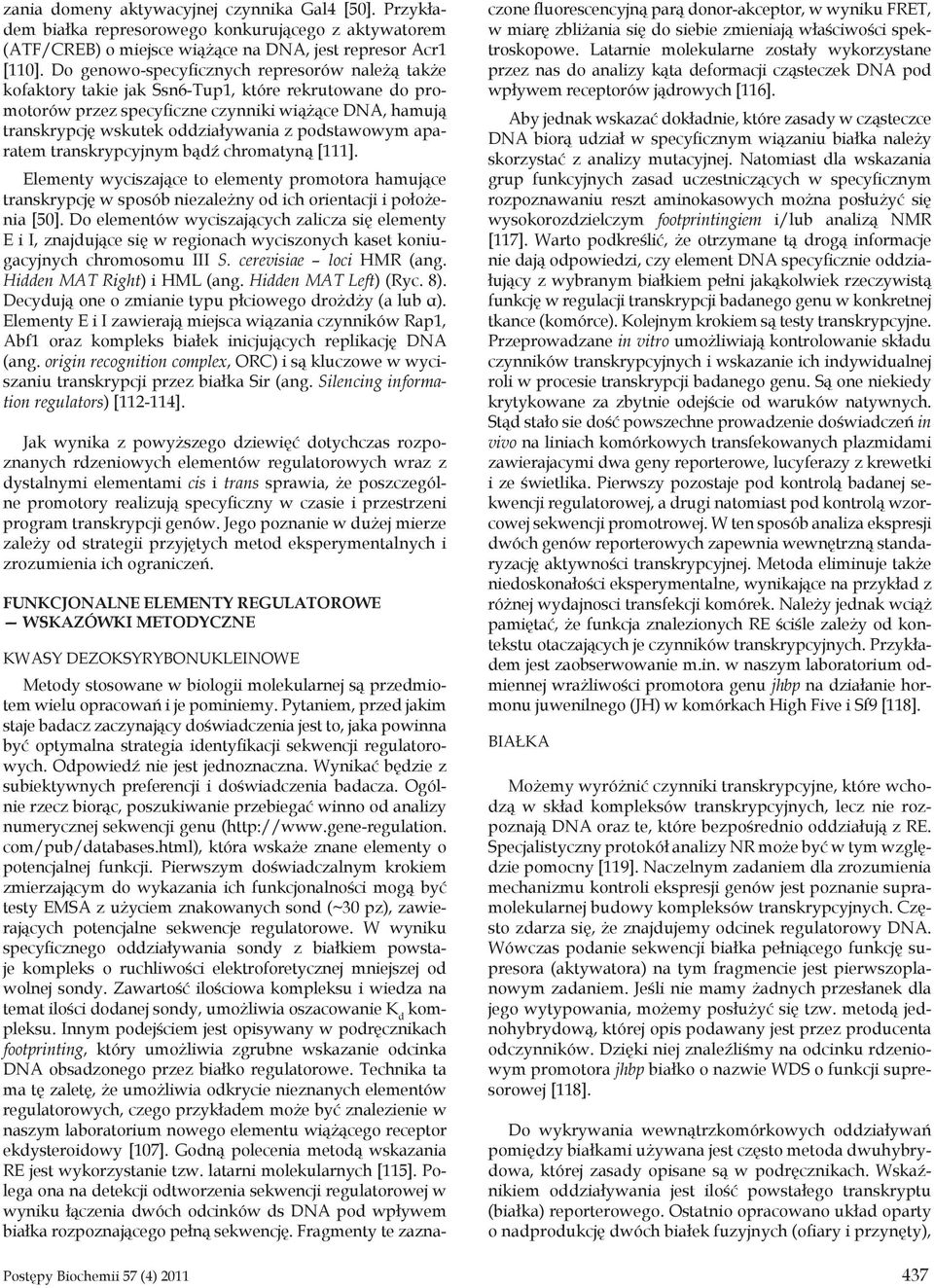 podstawowym aparatem transkrypcyjnym bądź chromatyną [111]. Elementy wyciszające to elementy promotora hamujące transkrypcję w sposób niezależny od ich orientacji i położenia [50].