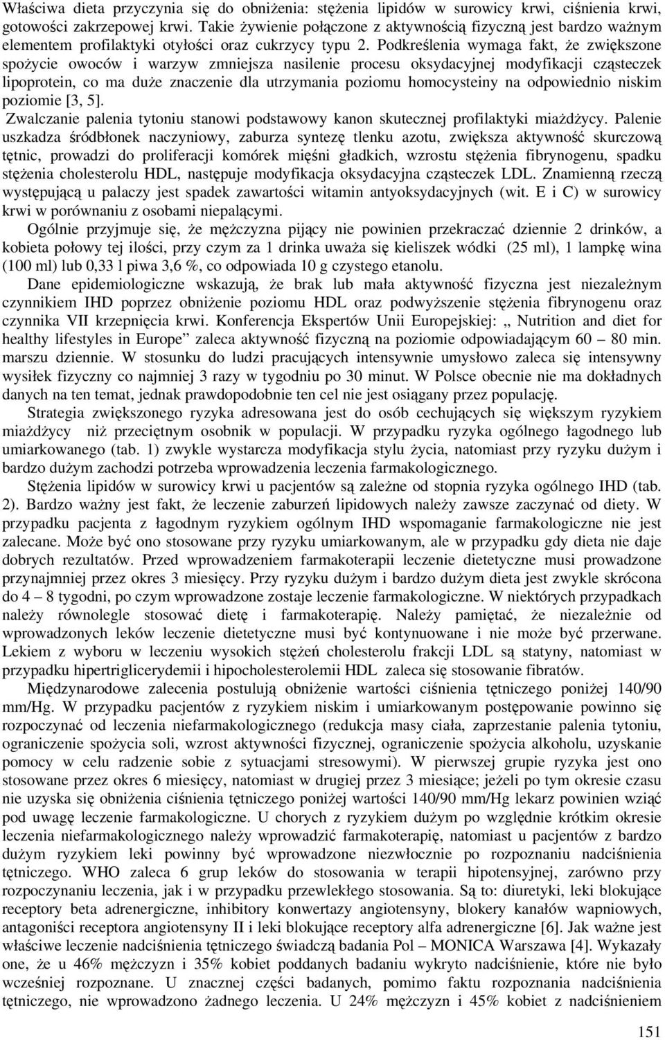 Podkreślenia wymaga fakt, że zwiększone spożycie owoców i warzyw zmniejsza nasilenie procesu oksydacyjnej modyfikacji cząsteczek lipoprotein, co ma duże znaczenie dla utrzymania poziomu homocysteiny