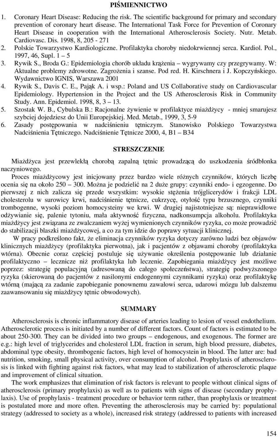 Polskie Towarzystwo Kardiologiczne. Profilaktyka choroby niedokrwiennej serca. Kardiol. Pol., 1997, 46, Supl. 1 5 3. Rywik S., Broda G.: Epidemiologia chorób układu krążenia wygrywamy czy przegrywamy.