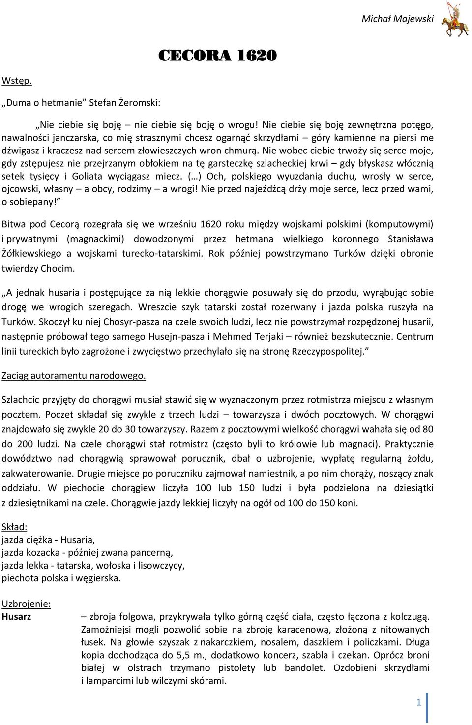 Nie wobec ciebie trwoży się serce moje, gdy zstępujesz nie przejrzanym obłokiem na tę garsteczkę szlacheckiej krwi gdy błyskasz włócznią setek tysięcy i Goliata wyciągasz miecz.