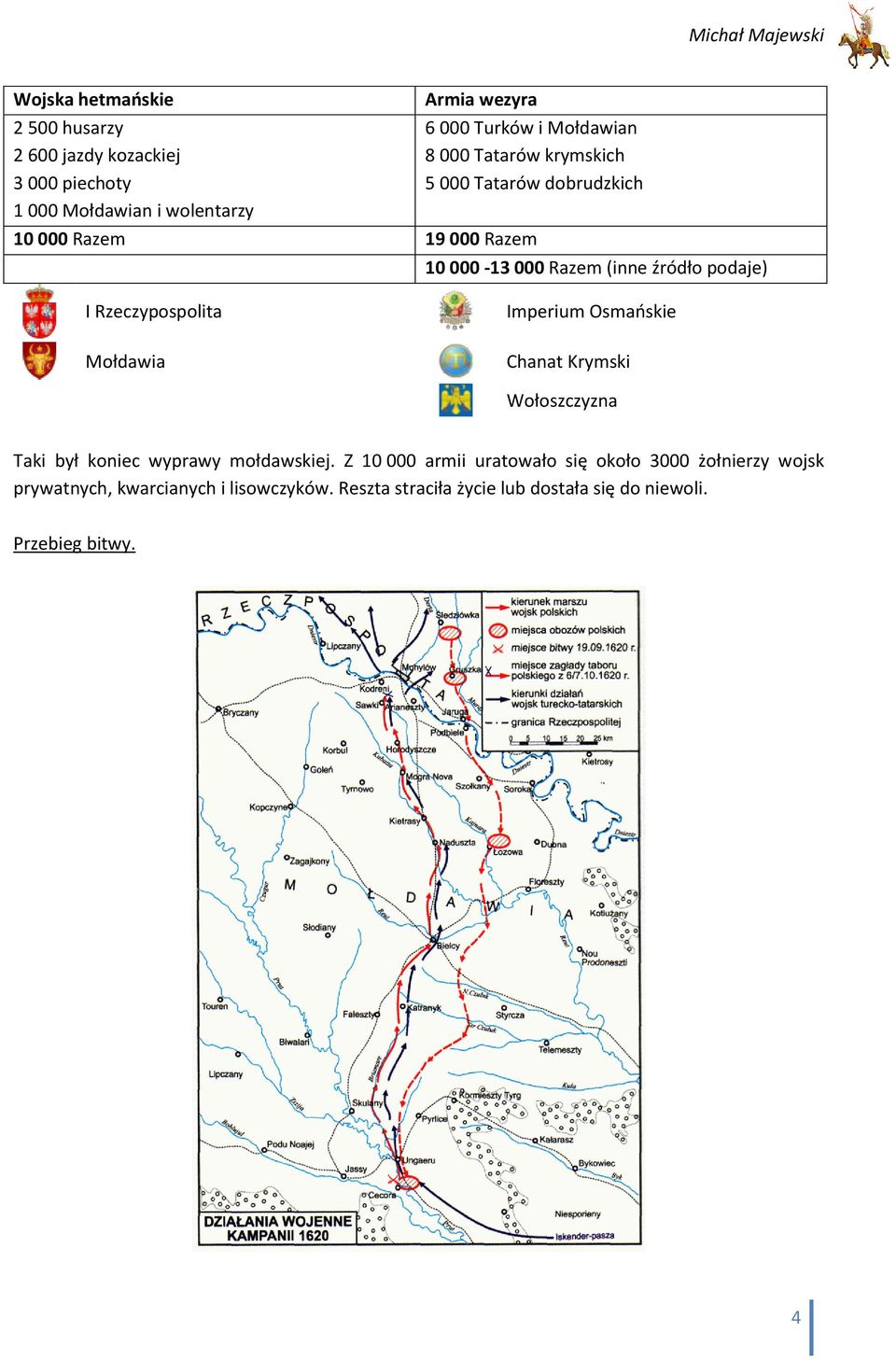 Rzeczypospolita Mołdawia Imperium Osmaoskie Chanat Krymski Wołoszczyzna Taki był koniec wyprawy mołdawskiej.