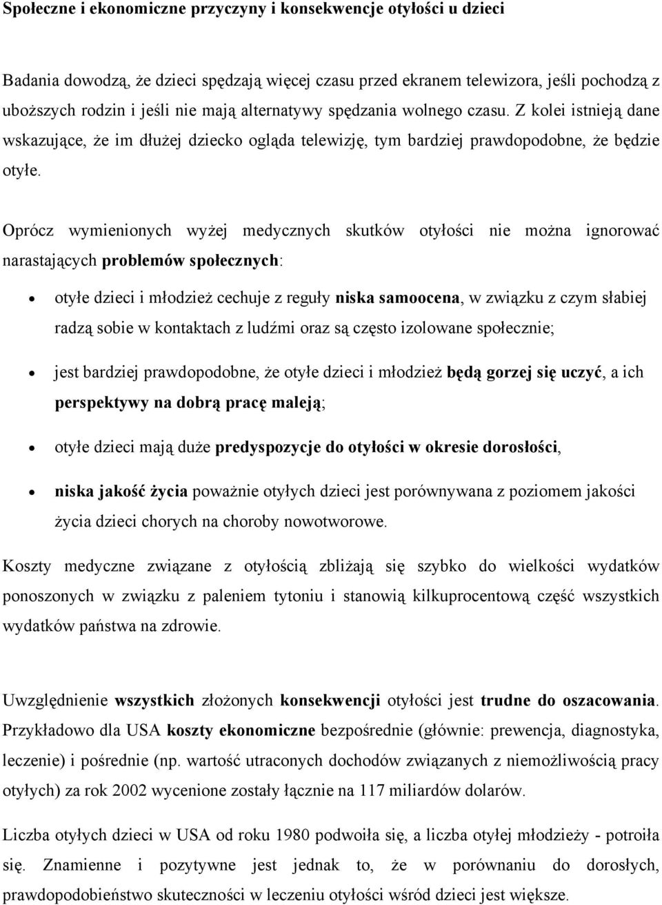 Oprócz wymienionych wyżej medycznych skutków otyłości nie można ignorować narastających problemów społecznych: otyłe dzieci i młodzież cechuje z reguły niska samoocena, w związku z czym słabiej radzą