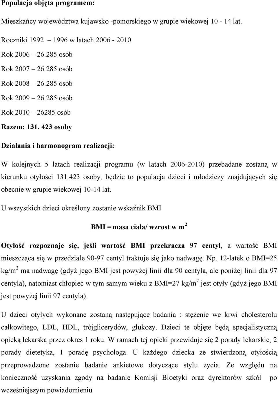 423 osoby Działania i harmonogram realizacji: W kolejnych 5 latach realizacji programu (w latach 2006-2010) przebadane zostaną w kierunku otyłości 131.