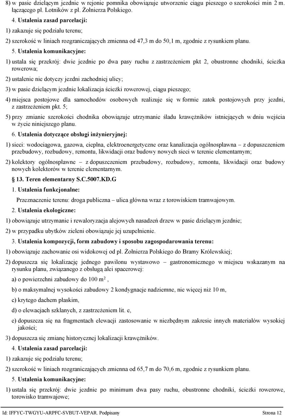 1) ustala się przekrój: dwie jezdnie po dwa pasy ruchu z zastrzeżeniem pkt 2, obustronne chodniki, ścieżka rowerowa; 2) ustalenie nie dotyczy jezdni zachodniej ulicy; 3) w pasie dzielącym jezdnie