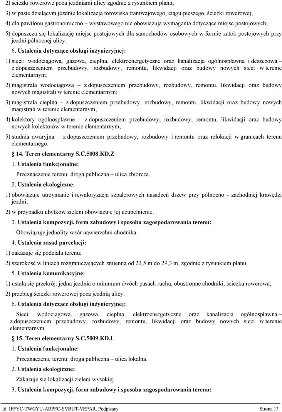 1) sieci: wodociągowa, gazowa, cieplna, elektroenergetyczne oraz kanalizacja ogólnospławna i deszczowa z dopuszczeniem przebudowy, rozbudowy, remontu, likwidacji oraz budowy nowych sieci w terenie