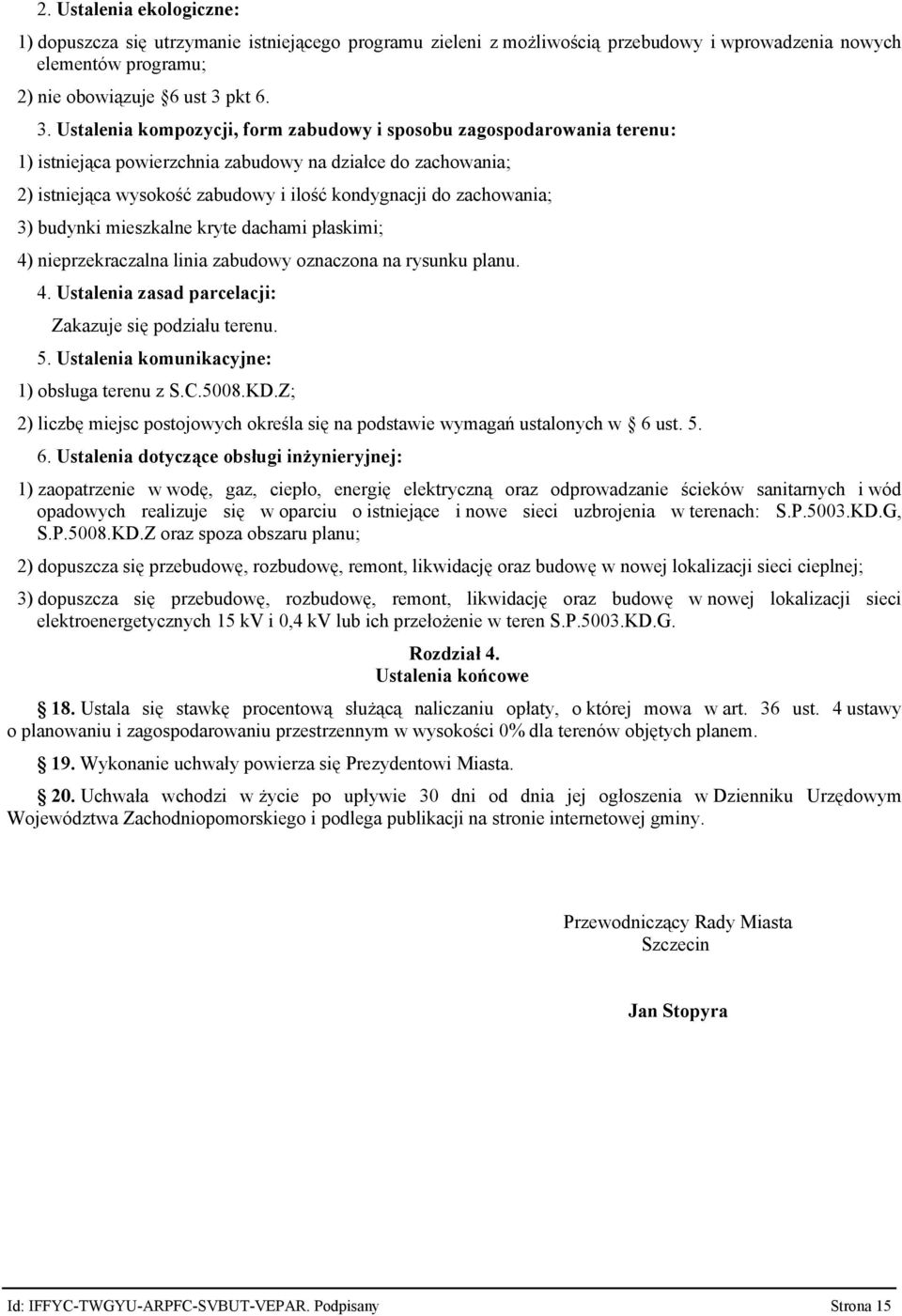 Ustalenia kompozycji, form zabudowy i sposobu zagospodarowania terenu: 1) istniejąca powierzchnia zabudowy na działce do zachowania; 2) istniejąca wysokość zabudowy i ilość kondygnacji do zachowania;