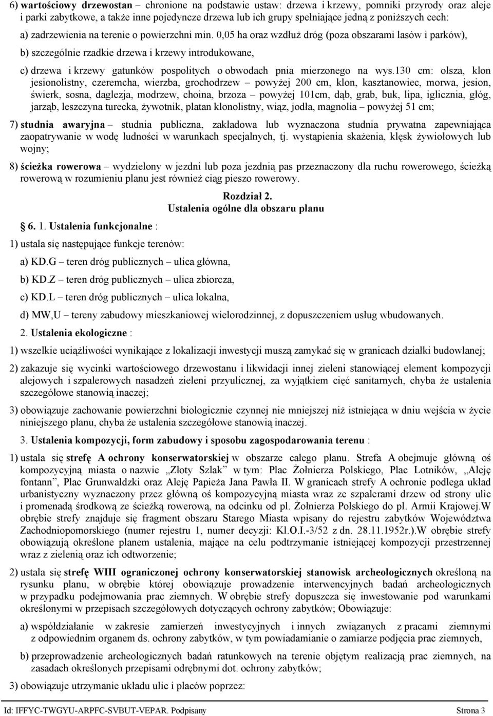 0,05 ha oraz wzdłuż dróg (poza obszarami lasów i parków), b) szczególnie rzadkie drzewa i krzewy introdukowane, c) drzewa i krzewy gatunków pospolitych o obwodach pnia mierzonego na wys.