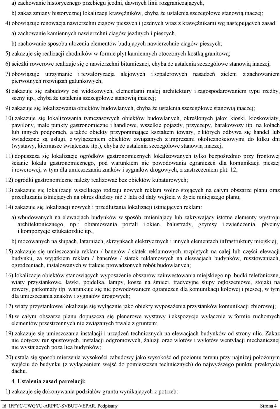 budujących nawierzchnie ciągów pieszych; 5) zakazuje się realizacji chodników w formie płyt kamiennych otoczonych kostką granitową; 6) ścieżki rowerowe realizuje się o nawierzchni bitumicznej, chyba