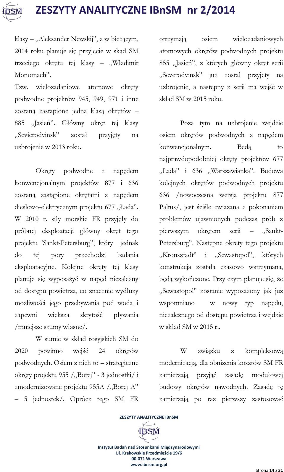 Okręty podwodne z napędem konwencjonalnym projektów 877 i 636 zostaną zastąpione okrętami z napędem dieslowo-elektrycznym projektu 677 Łada. W 2010 r.