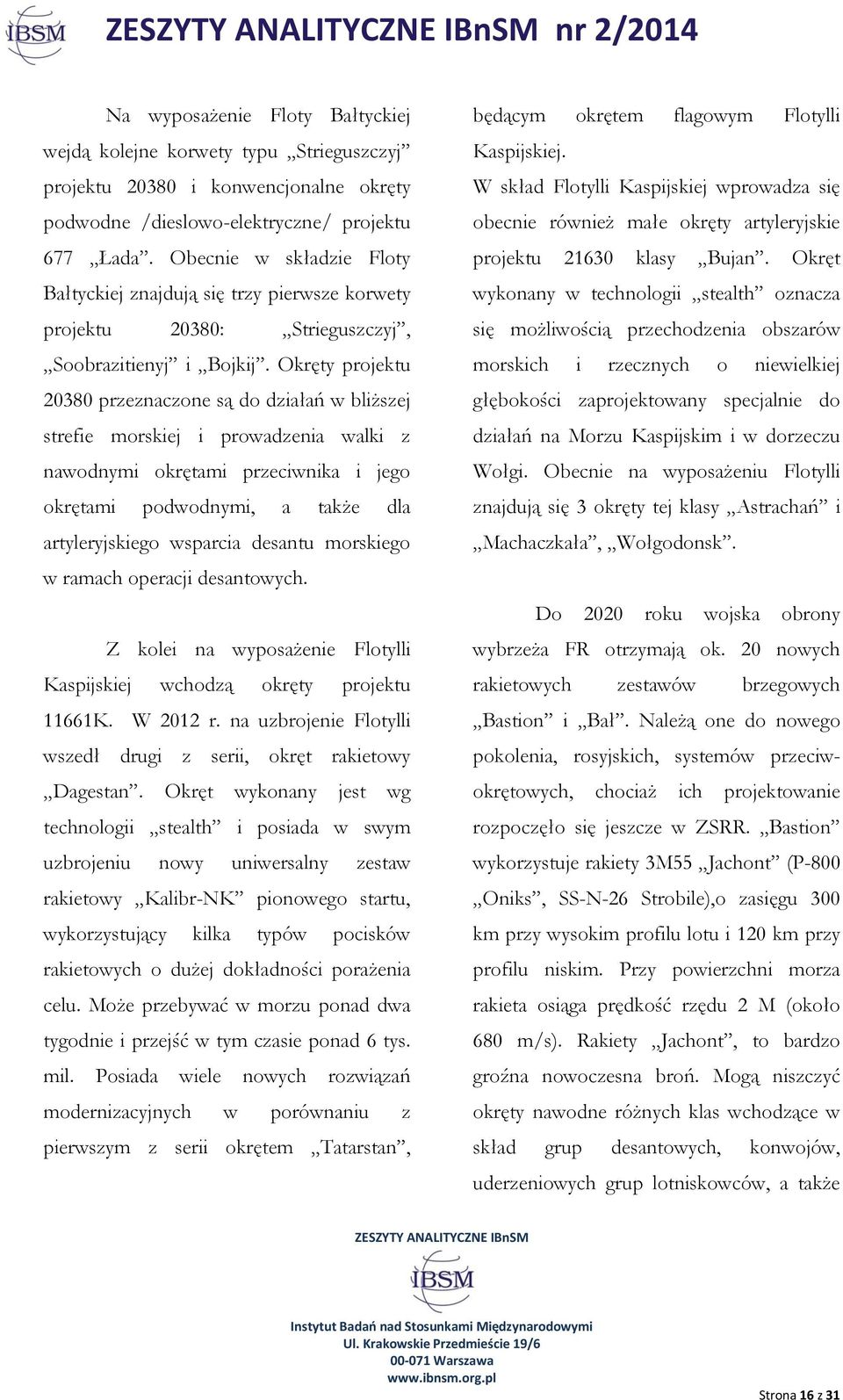 Okręty projektu 20380 przeznaczone są do działań w bliższej strefie morskiej i prowadzenia walki z nawodnymi okrętami przeciwnika i jego okrętami podwodnymi, a także dla artyleryjskiego wsparcia