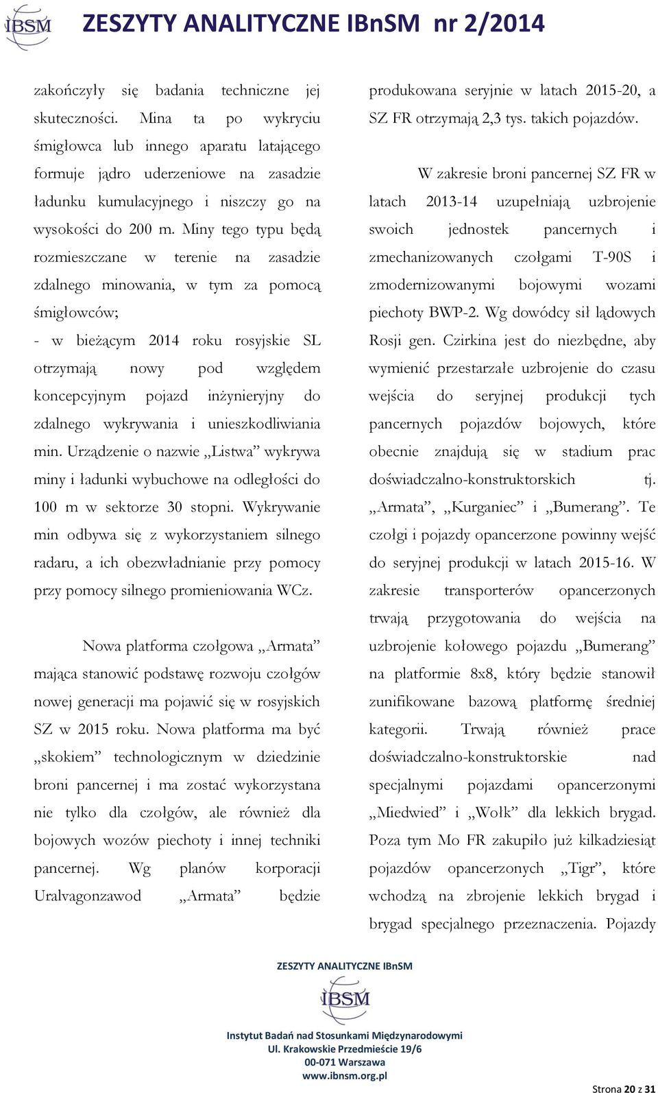 Miny tego typu będą rozmieszczane w terenie na zasadzie zdalnego minowania, w tym za pomocą śmigłowców; - w bieżącym 2014 roku rosyjskie SL otrzymają nowy pod względem koncepcyjnym pojazd