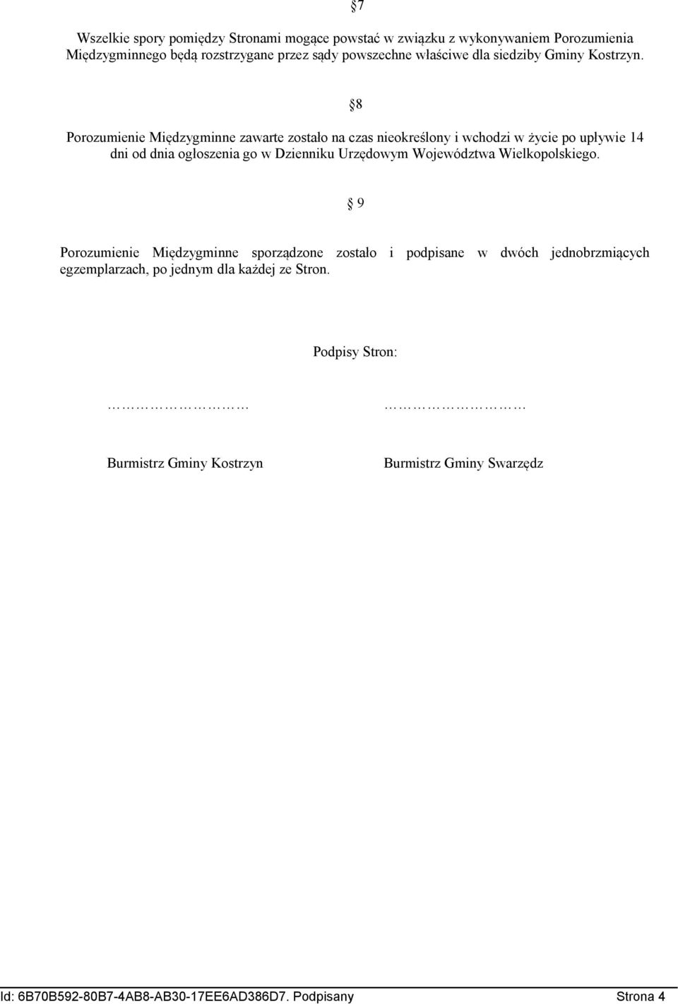 8 Porozumienie Międzygminne zawarte zostało na czas nieokreślony i wchodzi w życie po upływie 14 dni od dnia ogłoszenia go w Dzienniku Urzędowym