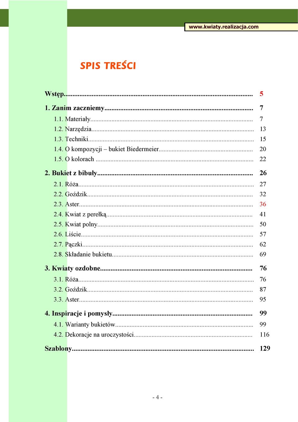 4. Kwiat z perełką... 41 2.5. Kwiat polny... 50 2.6. Liście... 57 2.7. Pączki... 62 2.8. Składanie bukietu... 69 3. Kwiaty ozdobne... 76 3.