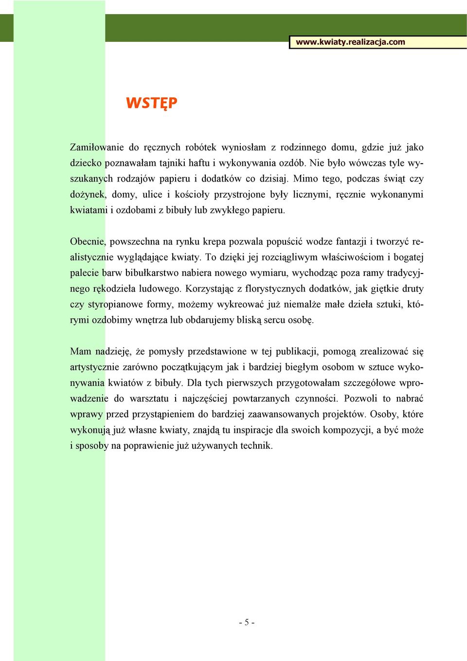 Mimo tego, podczas świąt czy doŝynek, domy, ulice i kościoły przystrojone były licznymi, ręcznie wykonanymi kwiatami i ozdobami z bibuły lub zwykłego papieru.