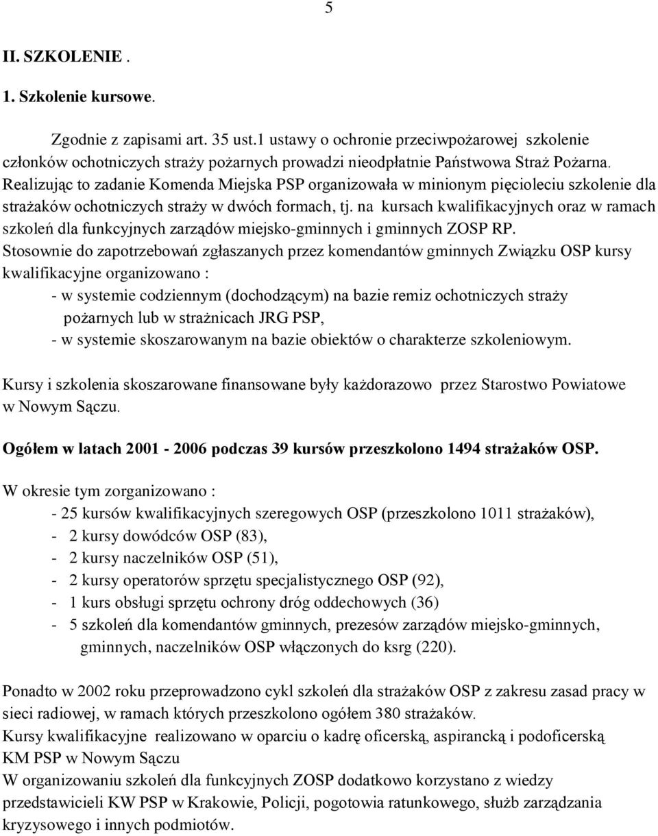 Realizując to zadanie Komenda Miejska PSP organizowała w minionym pięcioleciu szkolenie dla strażaków ochotniczych straży w dwóch formach, tj.