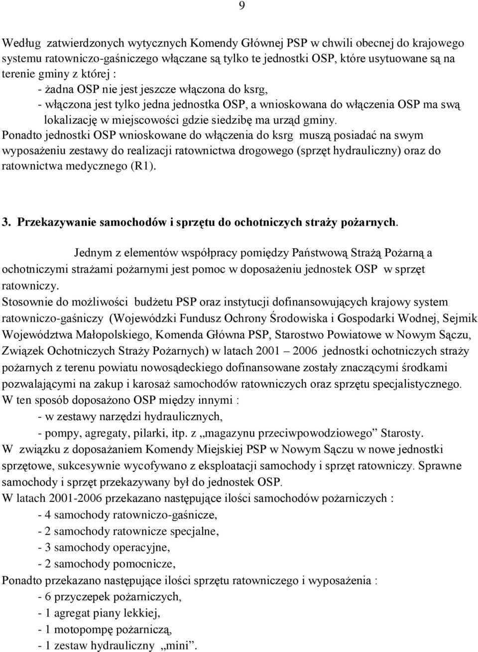 Ponadto jednostki OSP wnioskowane do włączenia do ksrg muszą posiadać na swym wyposażeniu zestawy do realizacji ratownictwa drogowego (sprzęt hydrauliczny) oraz do ratownictwa medycznego (R1). 3.