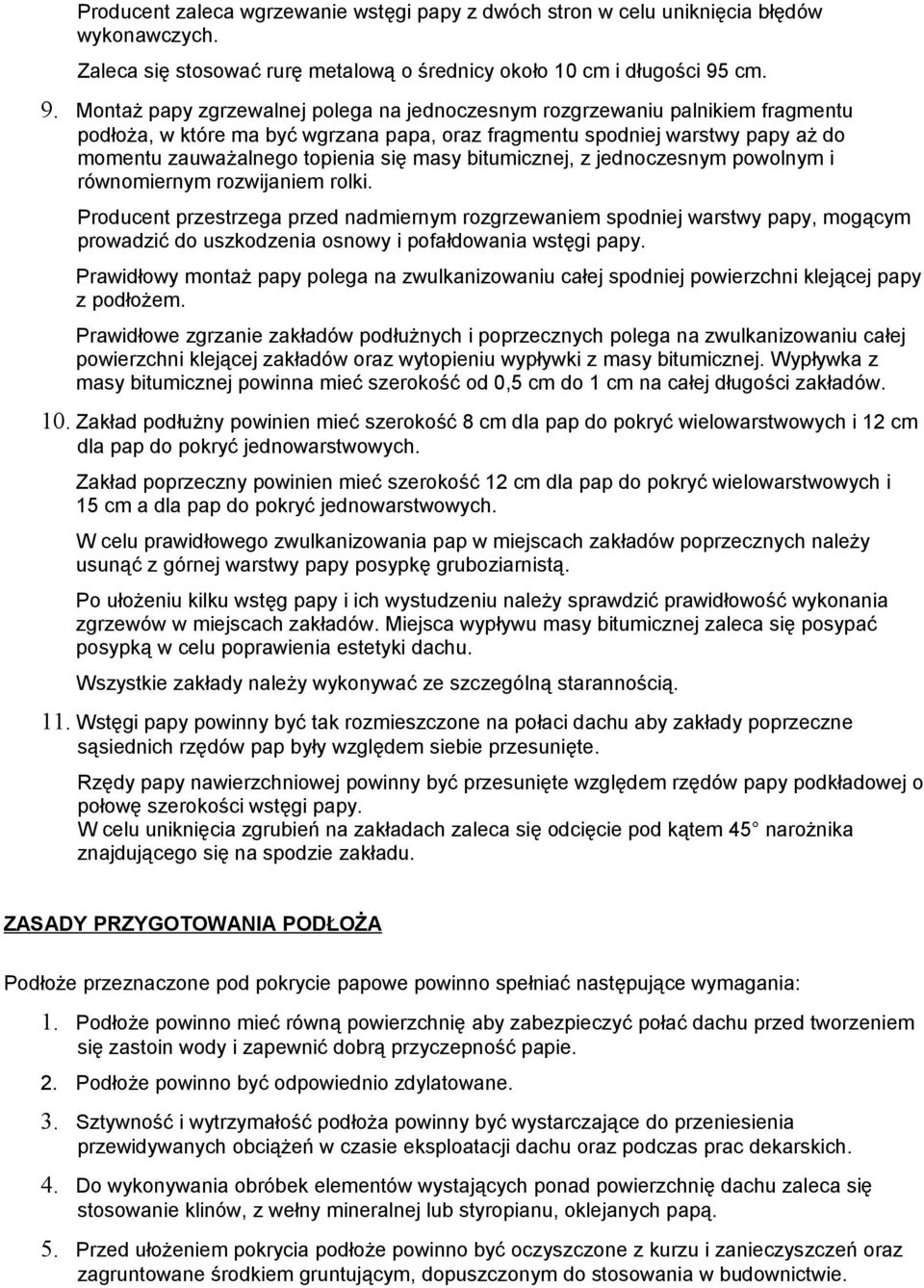 Montaż papy zgrzewalnej polega na jednoczesnym rozgrzewaniu palnikiem fragmentu podłoża, w które ma być wgrzana papa, oraz fragmentu spodniej warstwy papy aż do momentu zauważalnego topienia się masy