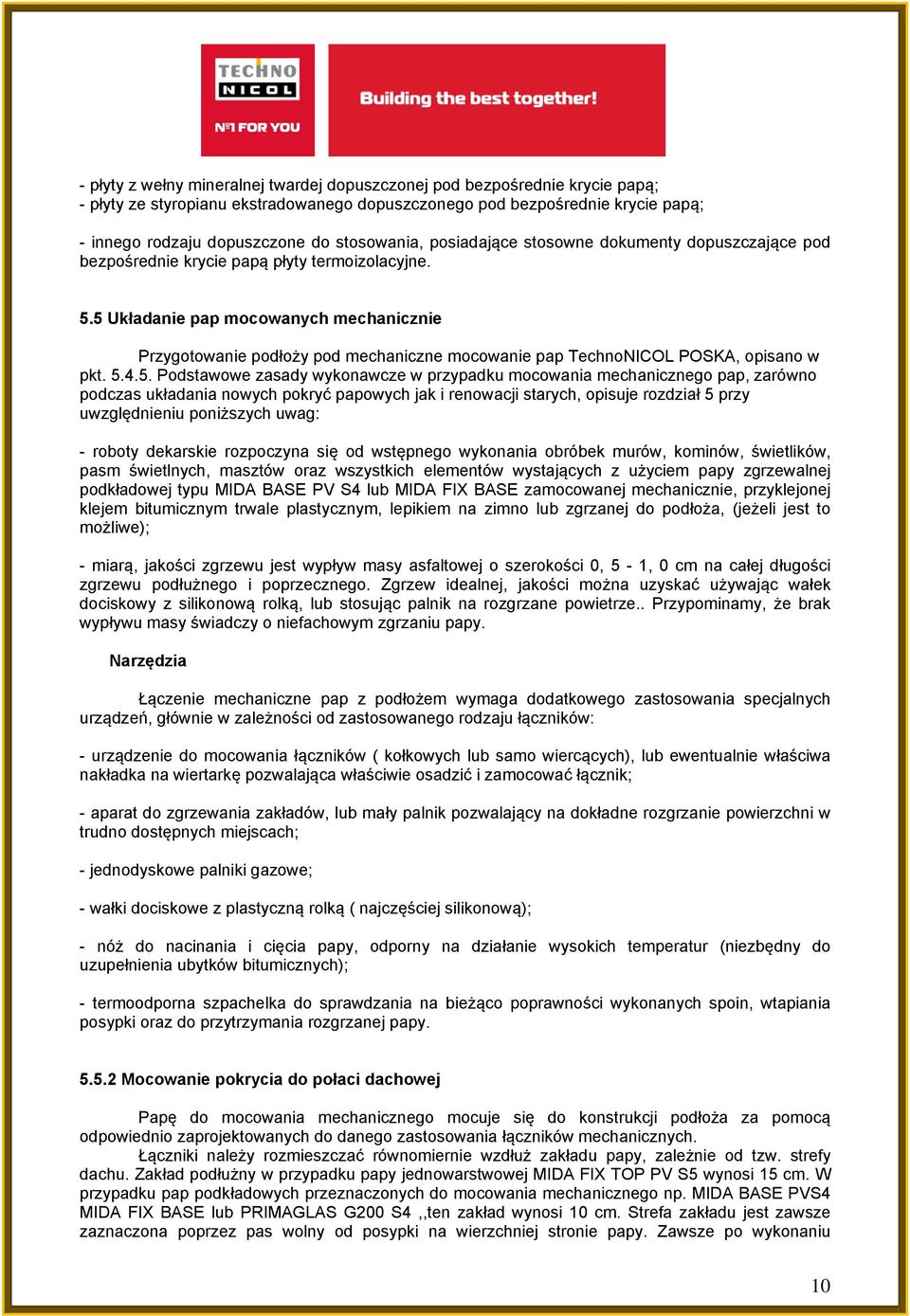 5 Układanie pap mocowanych mechanicznie Przygotowanie podłoży pod mechaniczne mocowanie pap TechnoNICOL POSKA, opisano w pkt. 5.4.5. Podstawowe zasady wykonawcze w przypadku mocowania mechanicznego