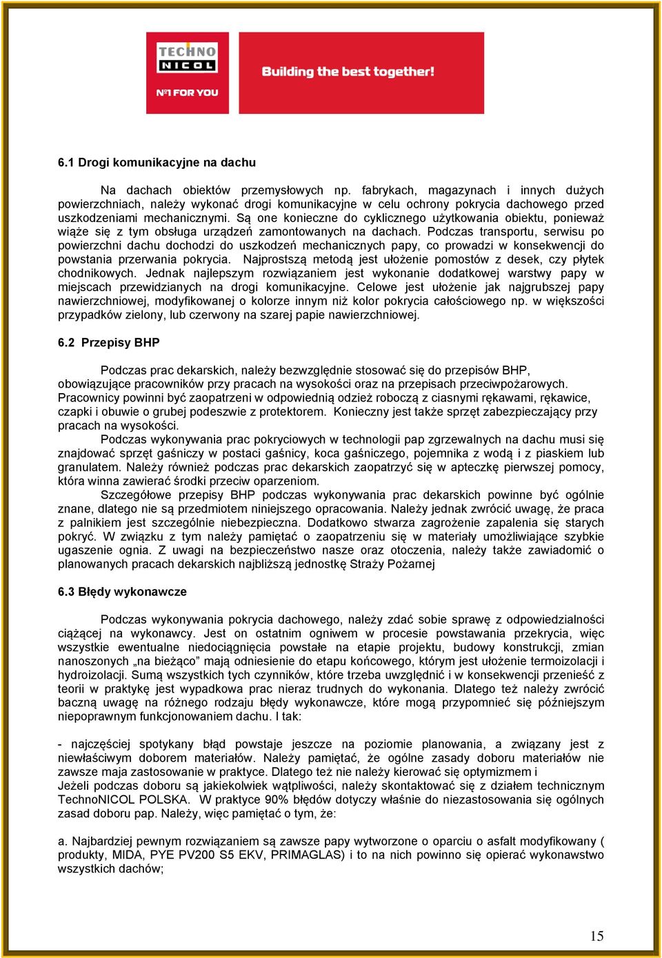 Są one konieczne do cyklicznego użytkowania obiektu, ponieważ wiąże się z tym obsługa urządzeń zamontowanych na dachach.