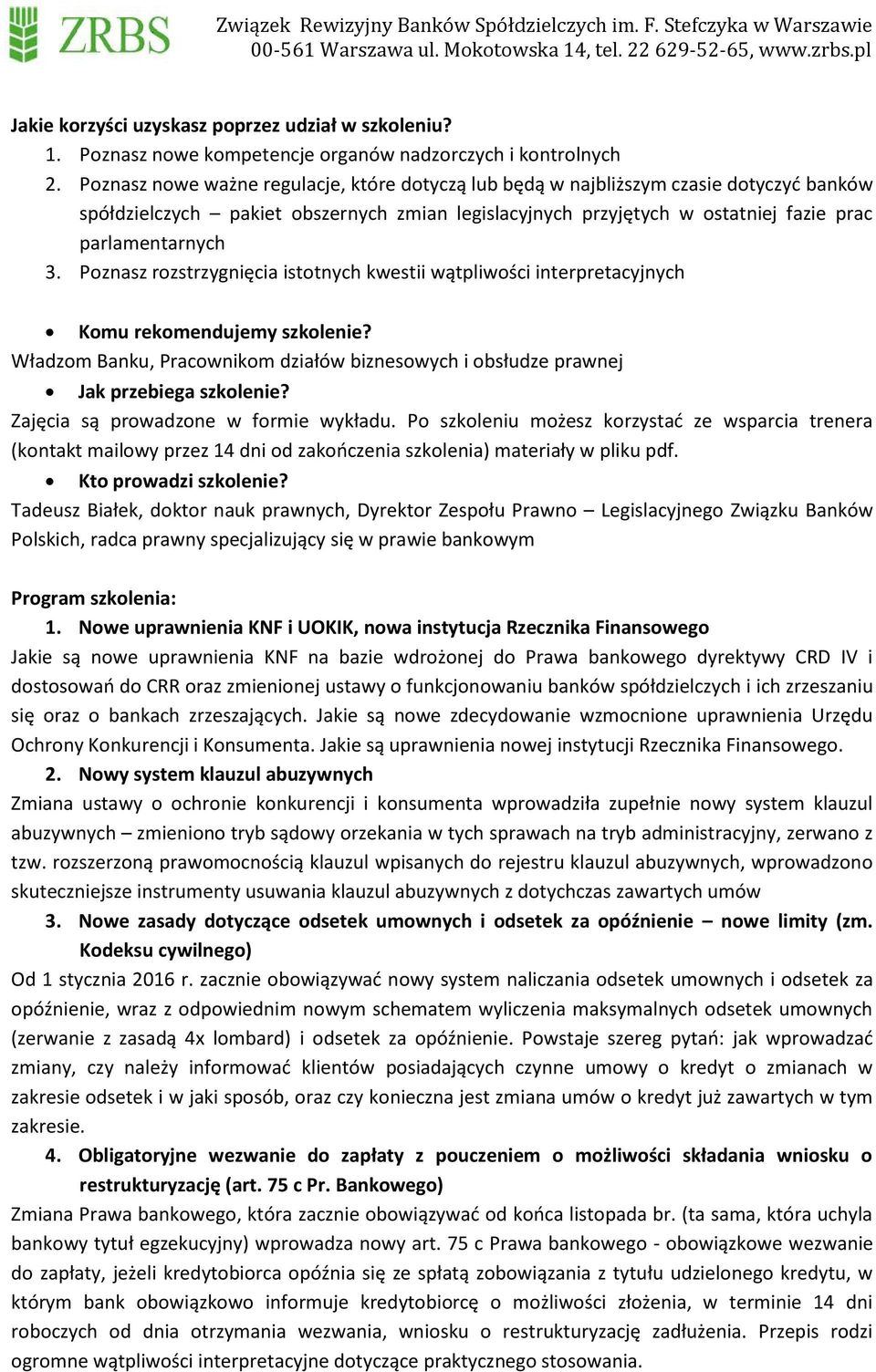 Poznasz rozstrzygnięcia istotnych kwestii wątpliwości interpretacyjnych Komu rekomendujemy szkolenie? Władzom Banku, Pracownikom działów biznesowych i obsłudze prawnej Jak przebiega szkolenie?