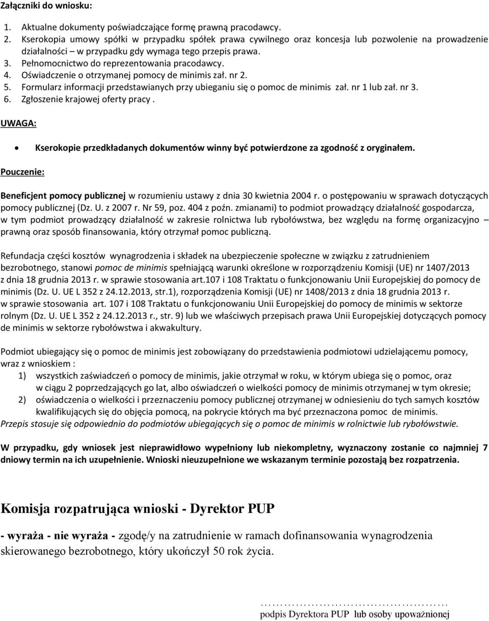 Pełnomocnictwo do reprezentowania pracodawcy. 4. Oświadczenie o otrzymanej pomocy de minimis zał. nr 2. 5. Formularz informacji przedstawianych przy ubieganiu się o pomoc de minimis zał. nr 1 lub zał.