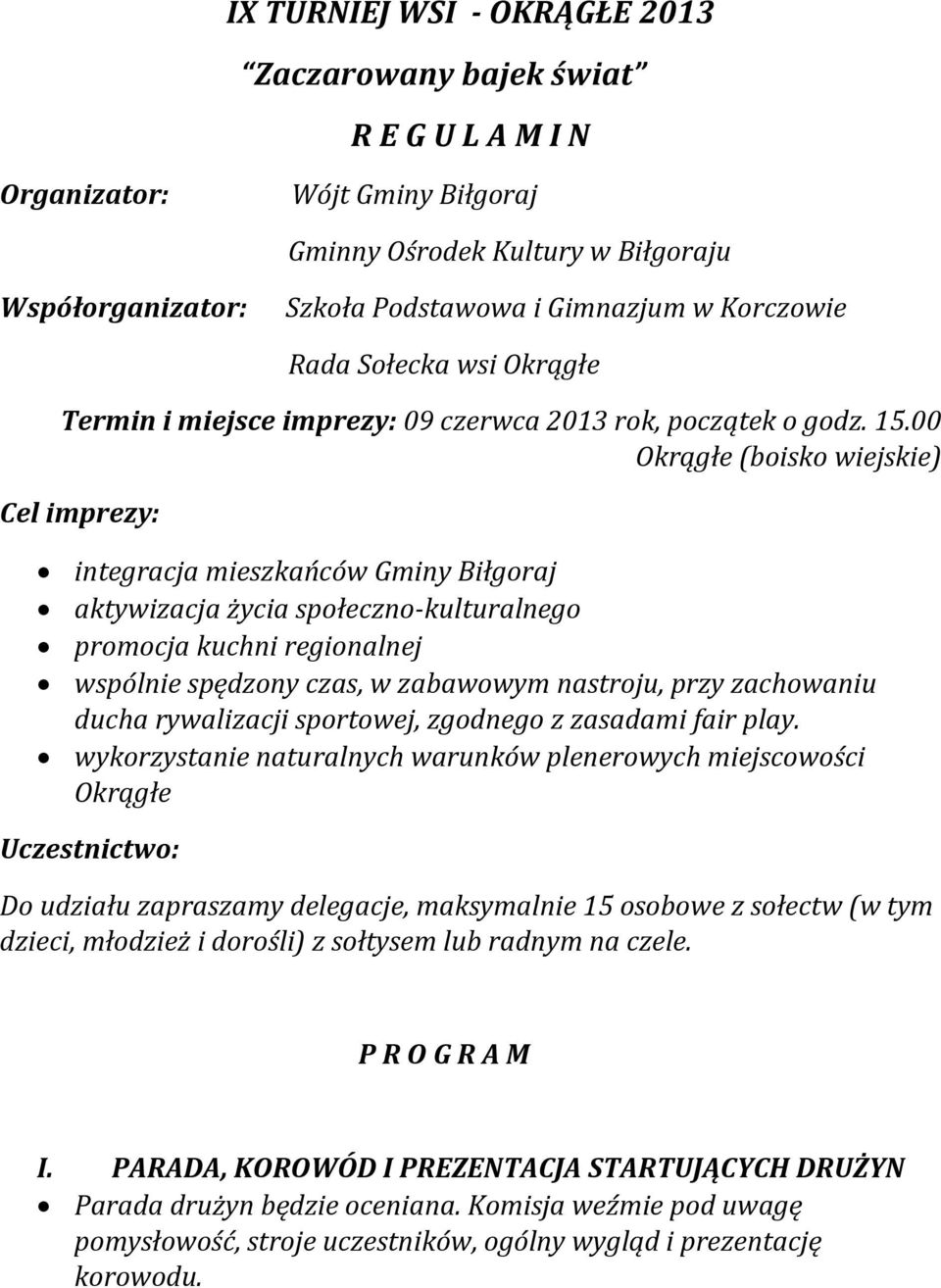 00 Okrągłe (boisko wiejskie) Cel imprezy: integracja mieszkańców Gminy Biłgoraj aktywizacja życia społeczno-kulturalnego promocja kuchni regionalnej wspólnie spędzony czas, w zabawowym nastroju, przy