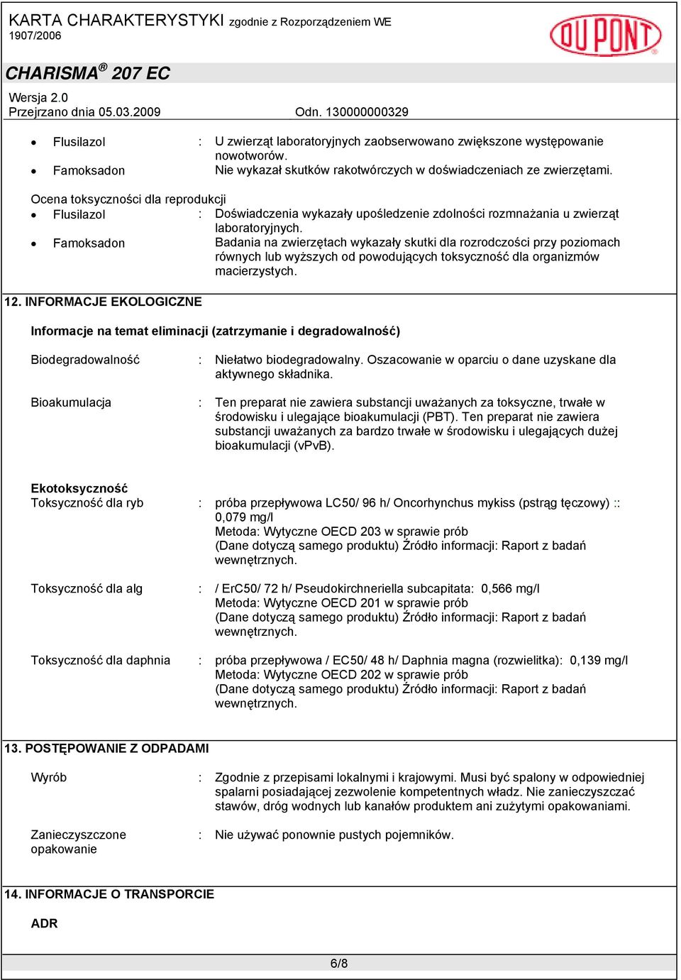 Famoksadon Badania na zwierzętach wykazały skutki dla rozrodczości przy poziomach równych lub wyższych od powodujących toksyczność dla organizmów macierzystych. 12.