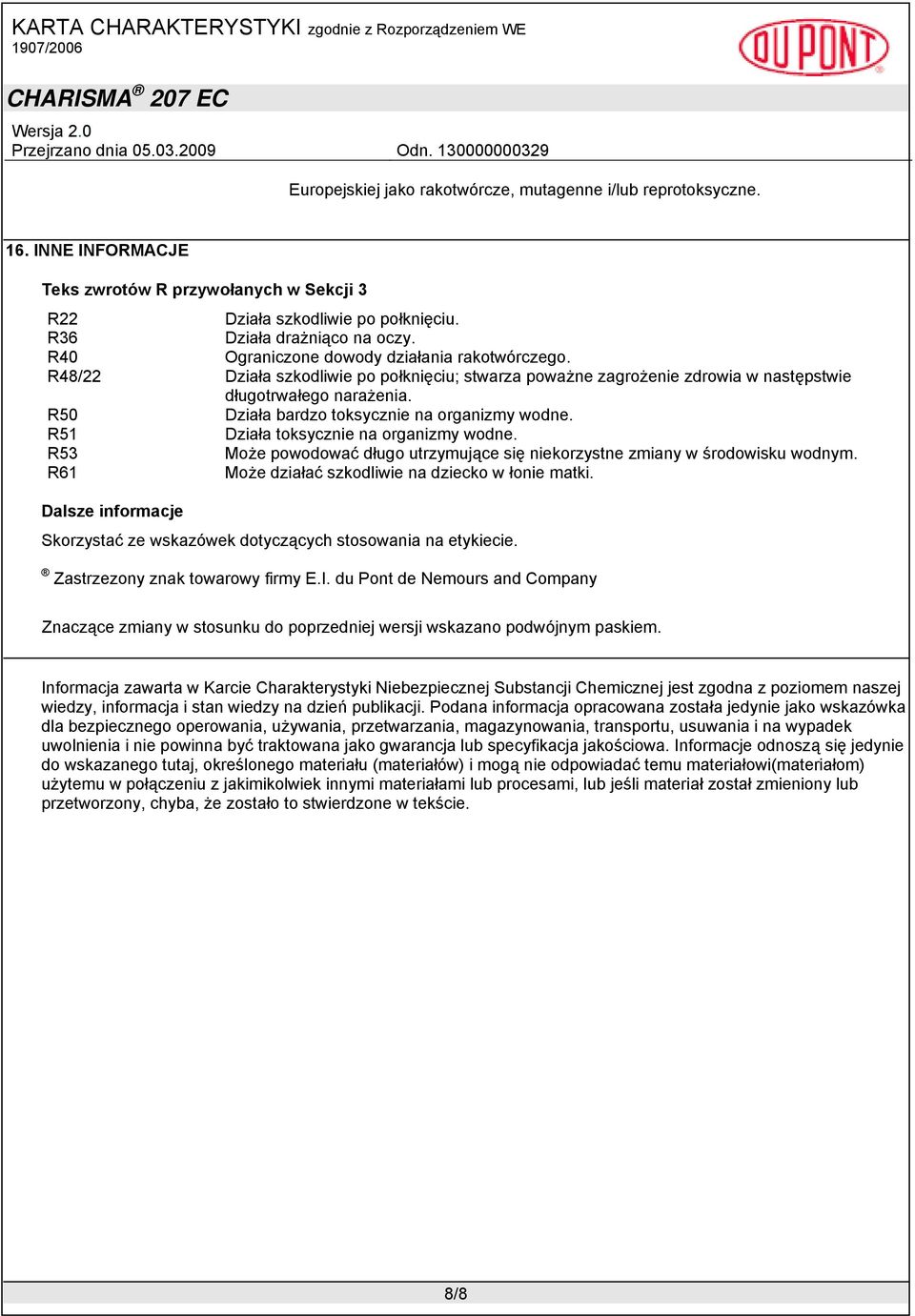 R50 Działa bardzo toksycznie na organizmy wodne. R51 Działa toksycznie na organizmy wodne. R53 Może powodować długo utrzymujące się niekorzystne zmiany w środowisku wodnym.