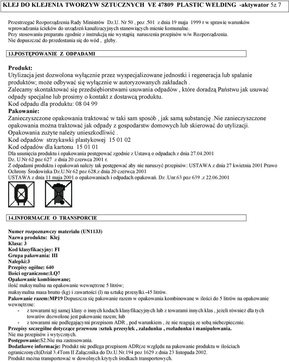 Przy stosowaniu preparatu zgodnie z instrukcją nie wystąpią naruszenia przepisów w/w Rozporządzenia. Nie dopuszczać do przedostania się do wód, gleby. 13.