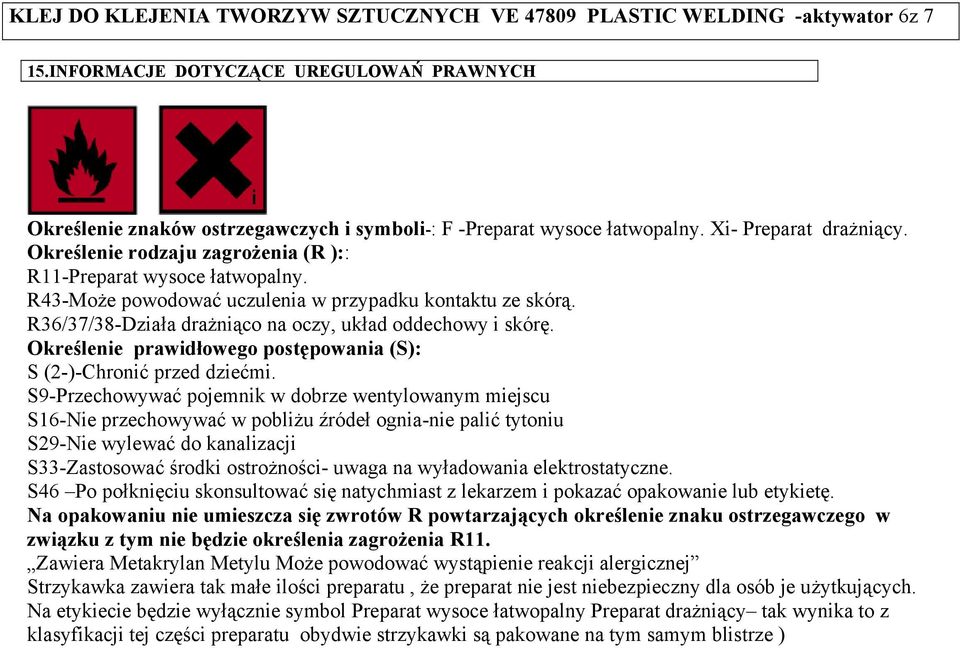 R36/37/38-Działa drażniąco na oczy, układ oddechowy i skórę. Określenie prawidłowego postępowania (S): S (2-)-Chronić przed dziećmi.