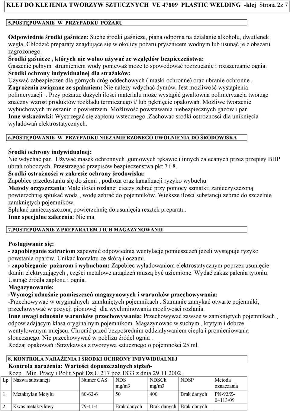 chłodzić preparaty znajdujące się w okolicy pożaru prysznicem wodnym lub usunąć je z obszaru zagrożonego.