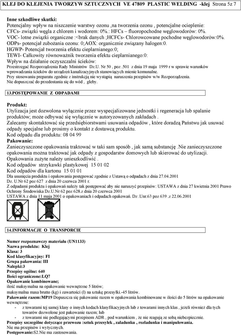 ODPs- potencjał zubożania ozonu: 0;AOX: organicznie związany halogen:0.