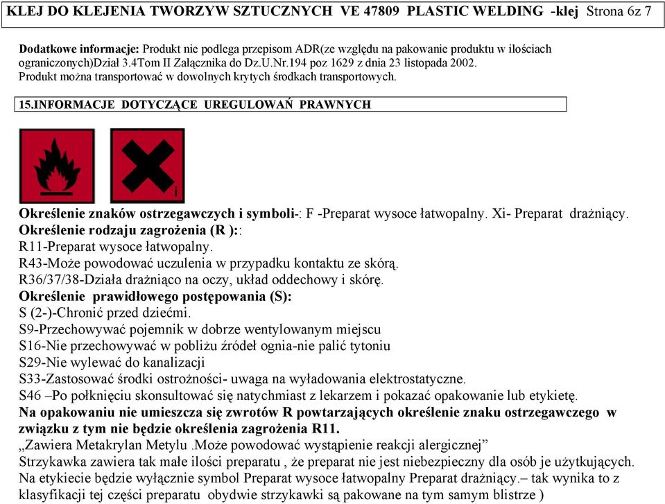 INFORMACJE DOTYCZĄCE UREGULOWAŃ PRAWNYCH Określenie znaków ostrzegawczych i symboli-: F -Preparat wysoce łatwopalny. Xi- Preparat drażniący.
